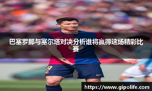 巴塞罗那与塞尔塔对决分析谁将赢得这场精彩比赛