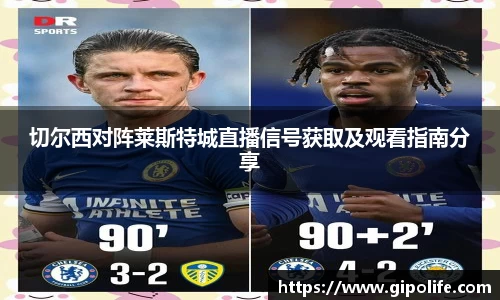 切尔西对阵莱斯特城直播信号获取及观看指南分享