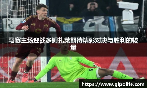 马赛主场迎战多姆扎莱期待精彩对决与胜利的较量