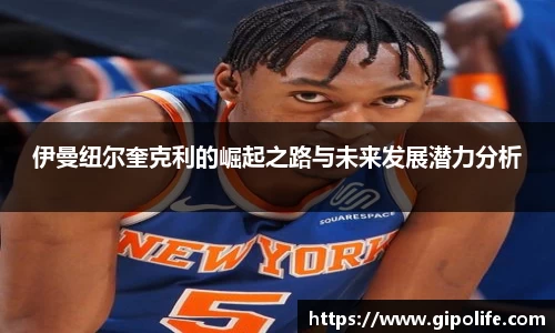 伊曼纽尔奎克利的崛起之路与未来发展潜力分析
