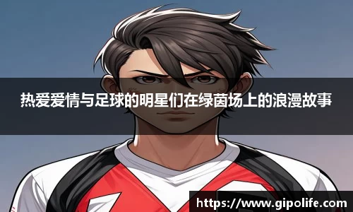 热爱爱情与足球的明星们在绿茵场上的浪漫故事