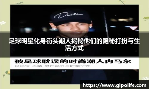 足球明星化身街头潮人揭秘他们的隐秘打扮与生活方式