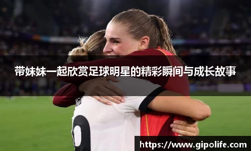 带妹妹一起欣赏足球明星的精彩瞬间与成长故事